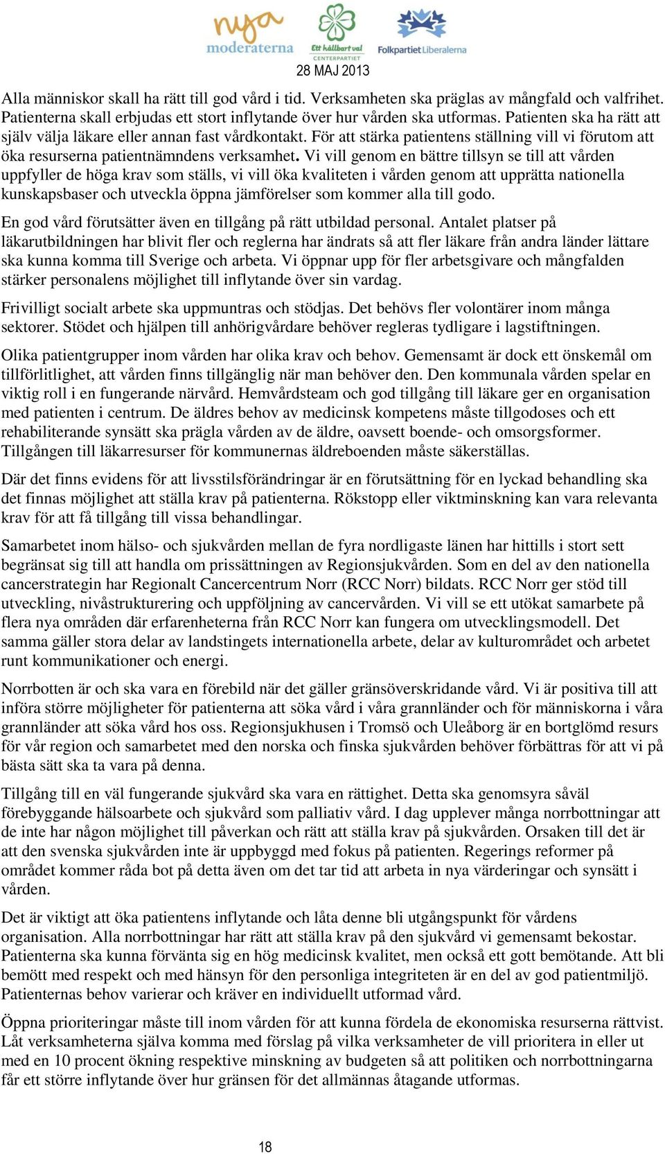 Vi vill genom en bättre tillsyn se till att vården uppfyller de höga krav som ställs, vi vill öka kvaliteten i vården genom att upprätta nationella kunskapsbaser och utveckla öppna jämförelser som
