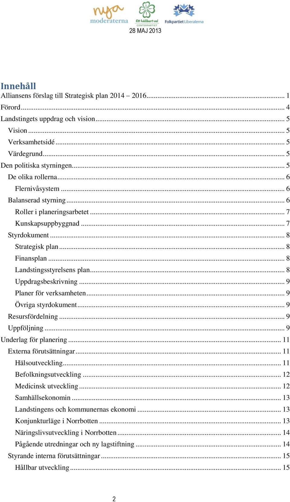 .. 8 Landstingsstyrelsens plan... 8 Uppdragsbeskrivning... 9 Planer för verksamheten... 9 Övriga styrdokument... 9 Resursfördelning... 9 Uppföljning... 9 Underlag för planering.