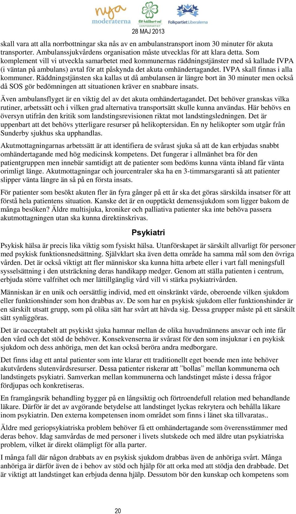 IVPA skall finnas i alla kommuner. Räddningstjänsten ska kallas ut då ambulansen är längre bort än 30 minuter men också då SOS gör bedömningen att situationen kräver en snabbare insats.