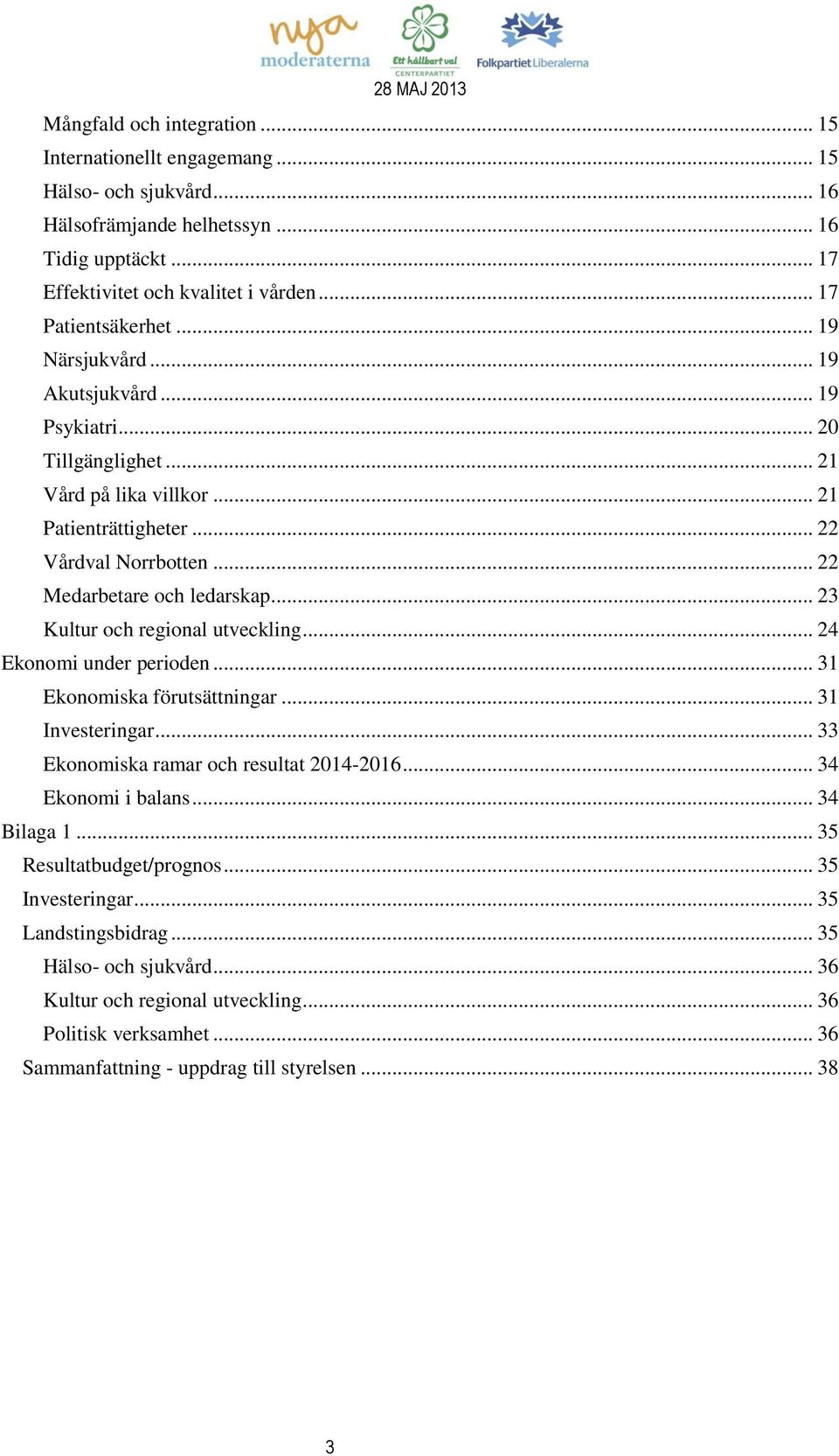 .. 23 Kultur och regional utveckling... 24 Ekonomi under perioden... 31 Ekonomiska förutsättningar... 31 Investeringar... 33 Ekonomiska ramar och resultat 2014-2016... 34 Ekonomi i balans.