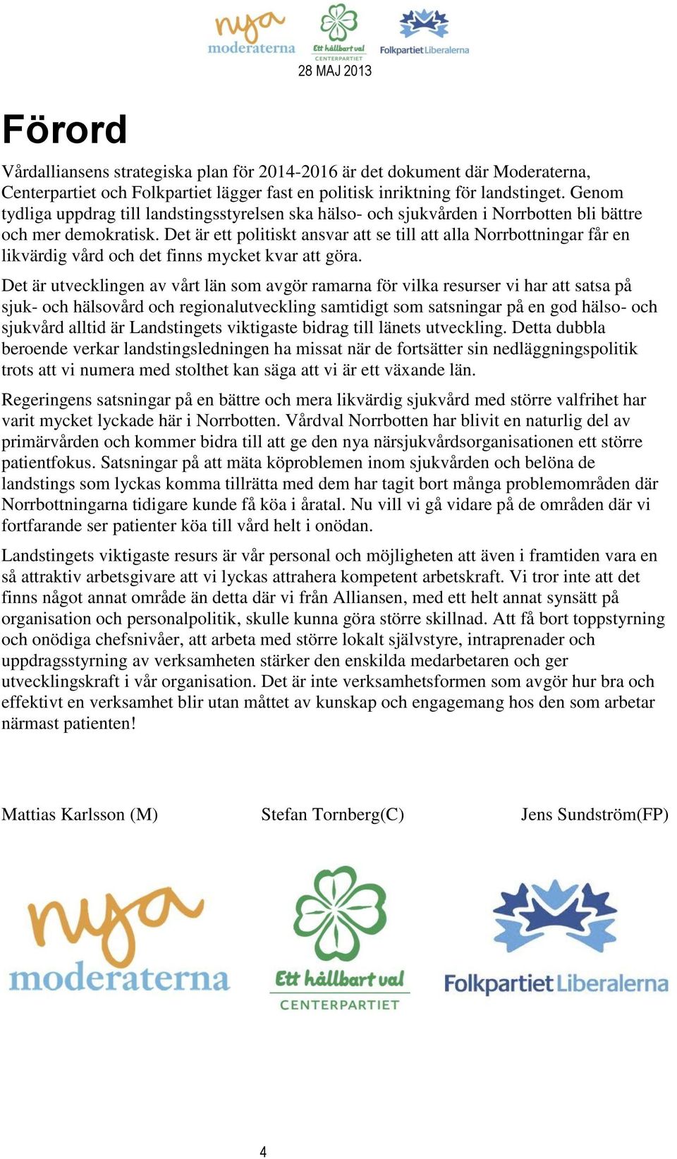Det är ett politiskt ansvar att se till att alla Norrbottningar får en likvärdig vård och det finns mycket kvar att göra.