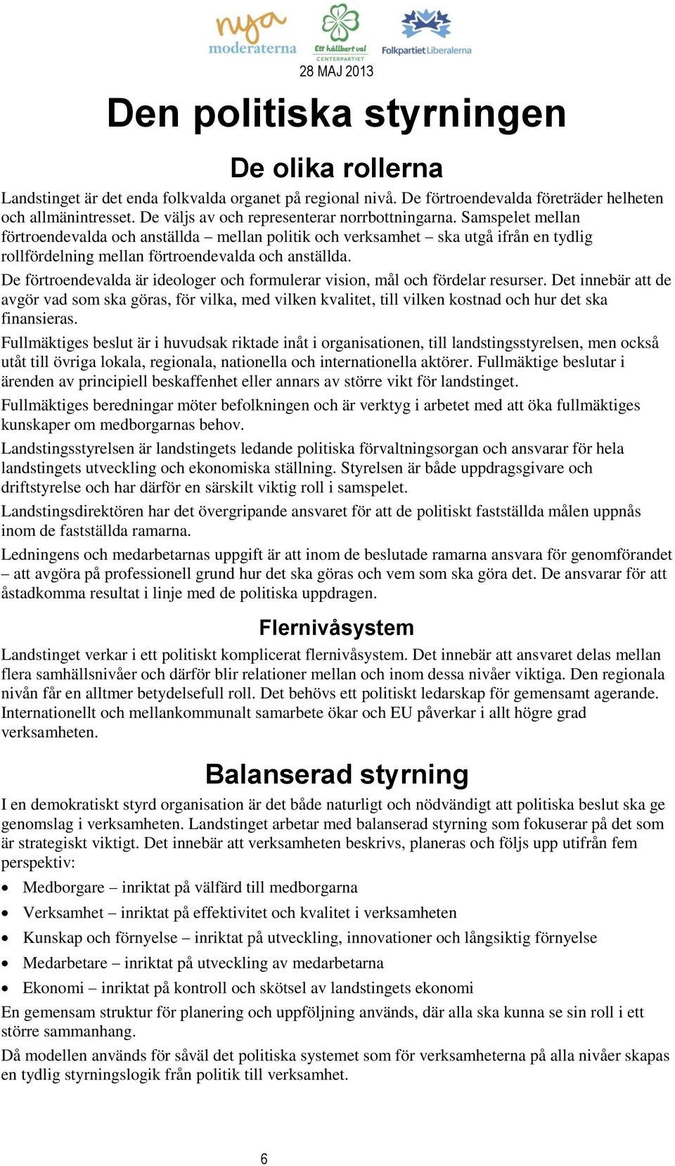Samspelet mellan förtroendevalda och anställda mellan politik och verksamhet ska utgå ifrån en tydlig rollfördelning mellan förtroendevalda och anställda.