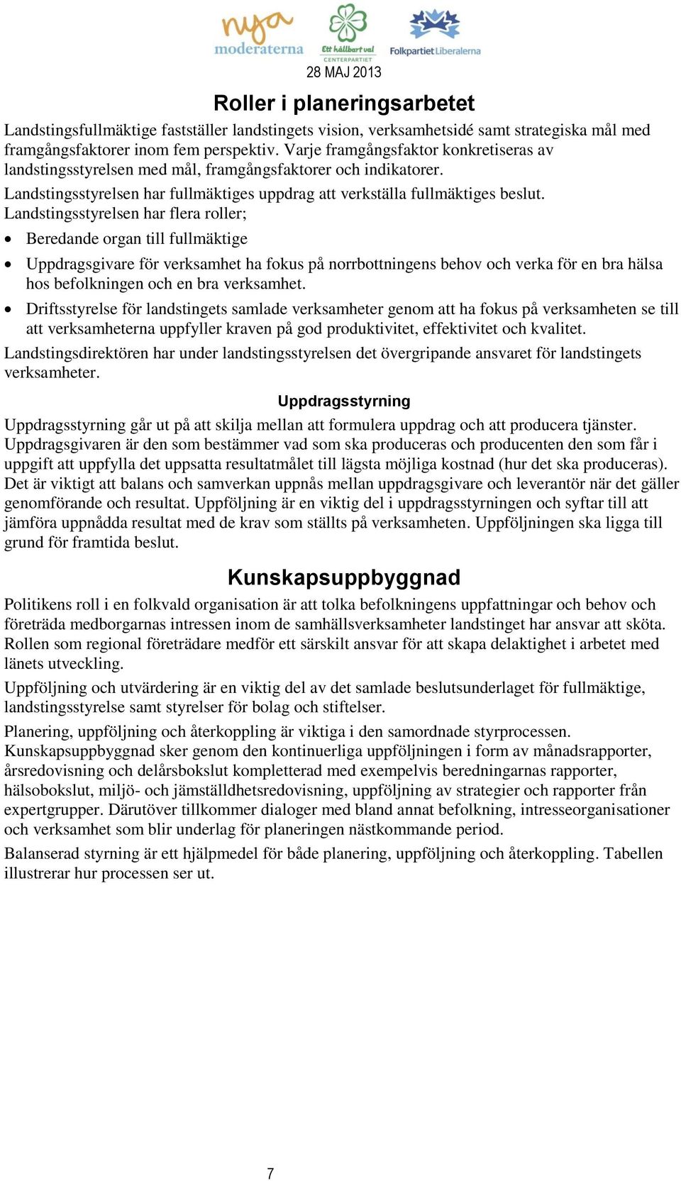 Landstingsstyrelsen har flera roller; Beredande organ till fullmäktige Uppdragsgivare för verksamhet ha fokus på norrbottningens behov och verka för en bra hälsa hos befolkningen och en bra