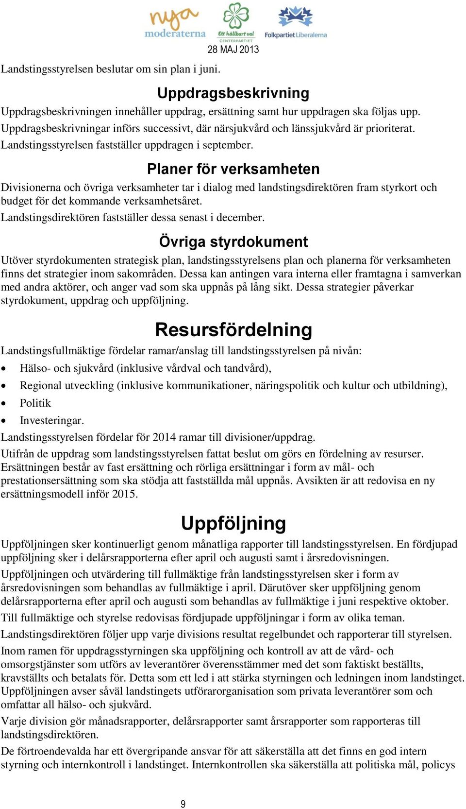 Planer för verksamheten Divisionerna och övriga verksamheter tar i dialog med landstingsdirektören fram styrkort och budget för det kommande verksamhetsåret.