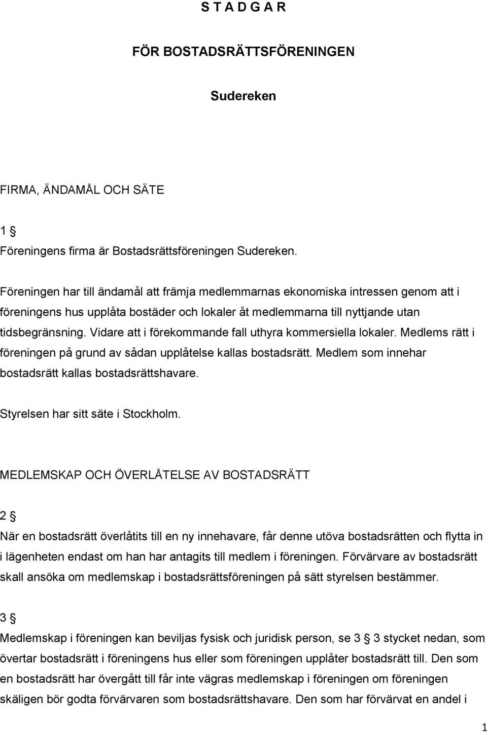 Vidare att i förekommande fall uthyra kommersiella lokaler. Medlems rätt i föreningen på grund av sådan upplåtelse kallas bostadsrätt. Medlem som innehar bostadsrätt kallas bostadsrättshavare.