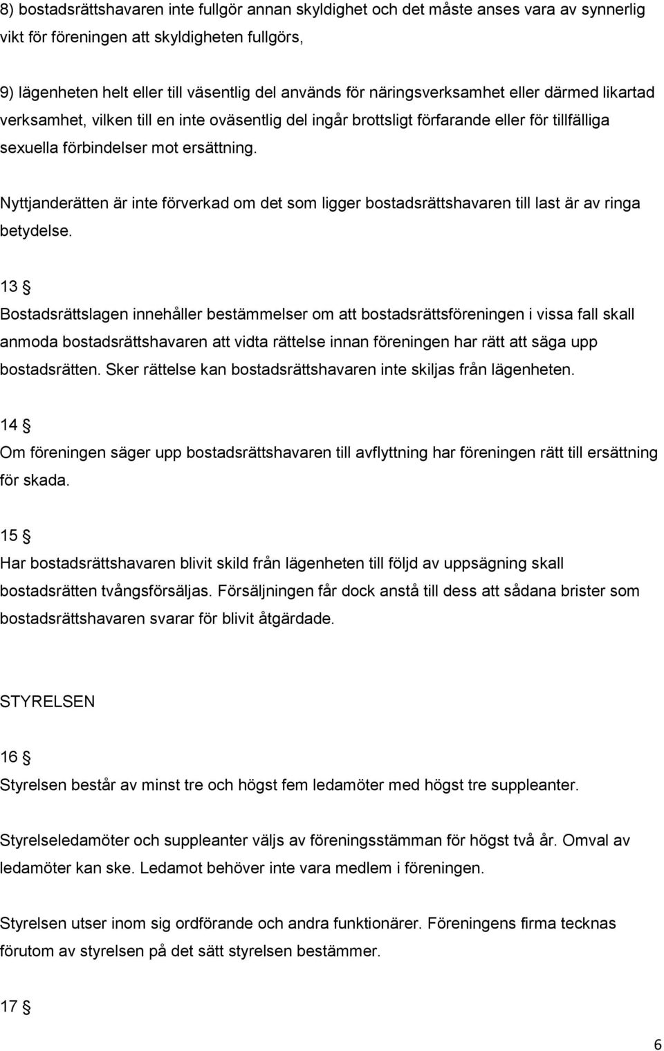 Nyttjanderätten är inte förverkad om det som ligger bostadsrättshavaren till last är av ringa betydelse.