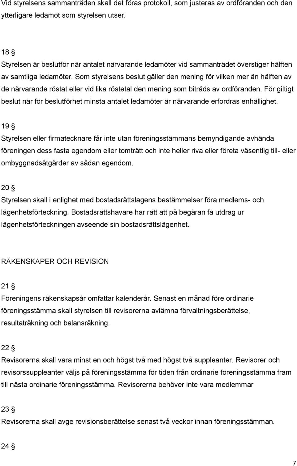 Som styrelsens beslut gäller den mening för vilken mer än hälften av de närvarande röstat eller vid lika röstetal den mening som biträds av ordföranden.