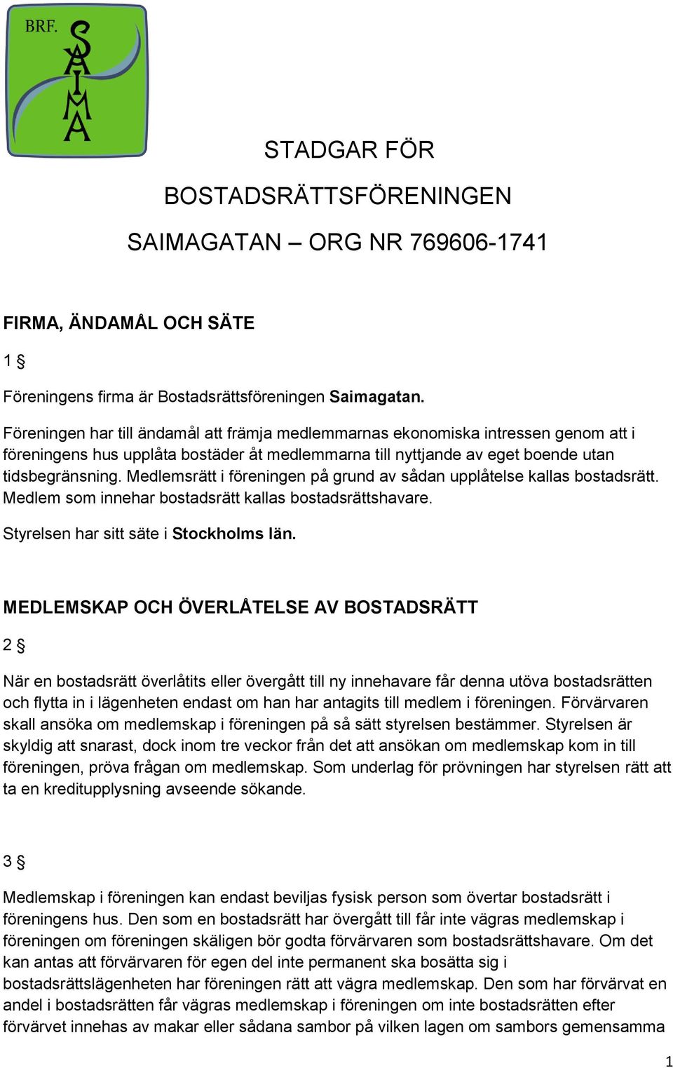 Medlemsrätt i föreningen på grund av sådan upplåtelse kallas bostadsrätt. Medlem som innehar bostadsrätt kallas bostadsrättshavare. Styrelsen har sitt säte i Stockholms län.