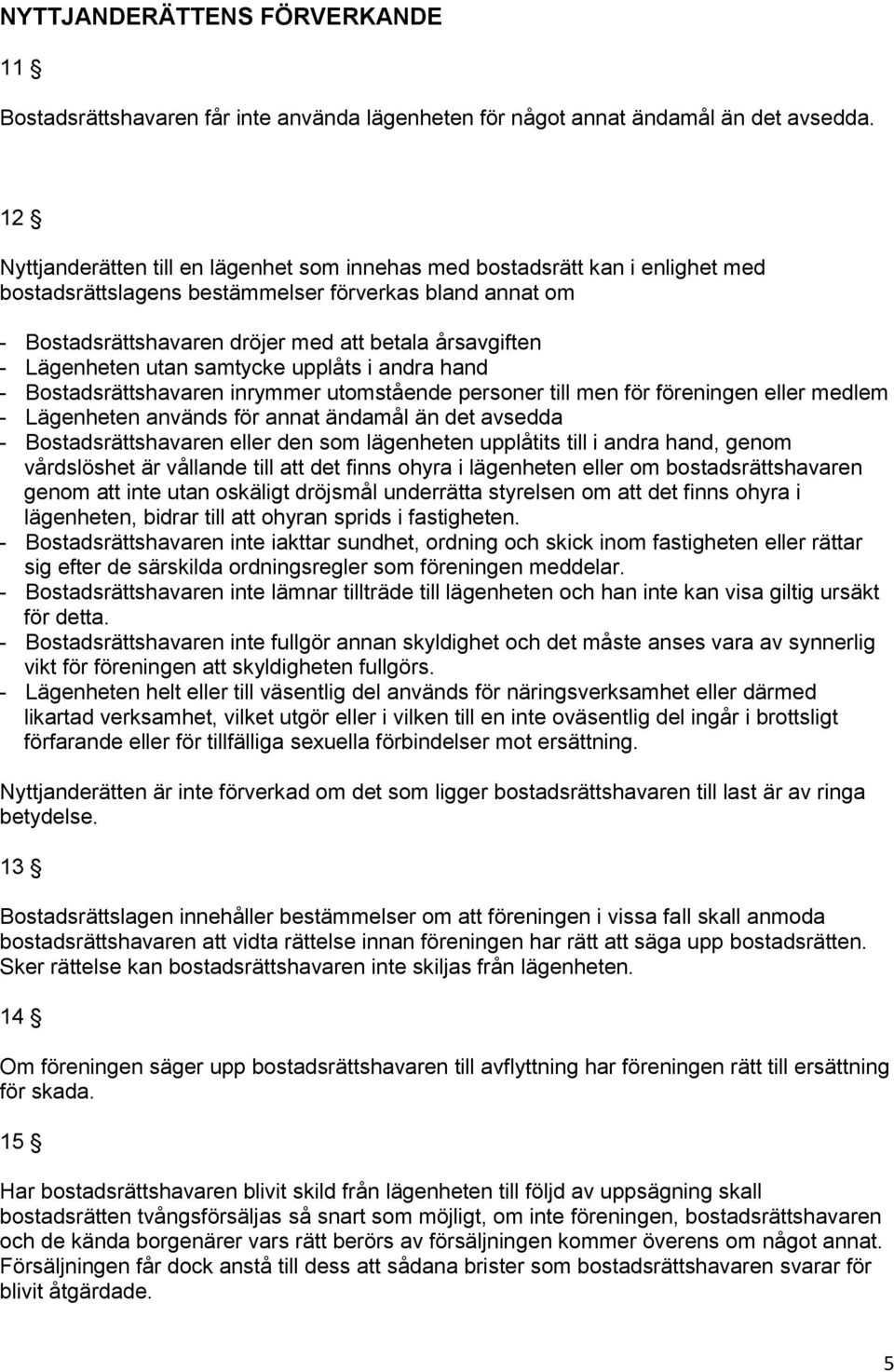 Lägenheten utan samtycke upplåts i andra hand - Bostadsrättshavaren inrymmer utomstående personer till men för föreningen eller medlem - Lägenheten används för annat ändamål än det avsedda -