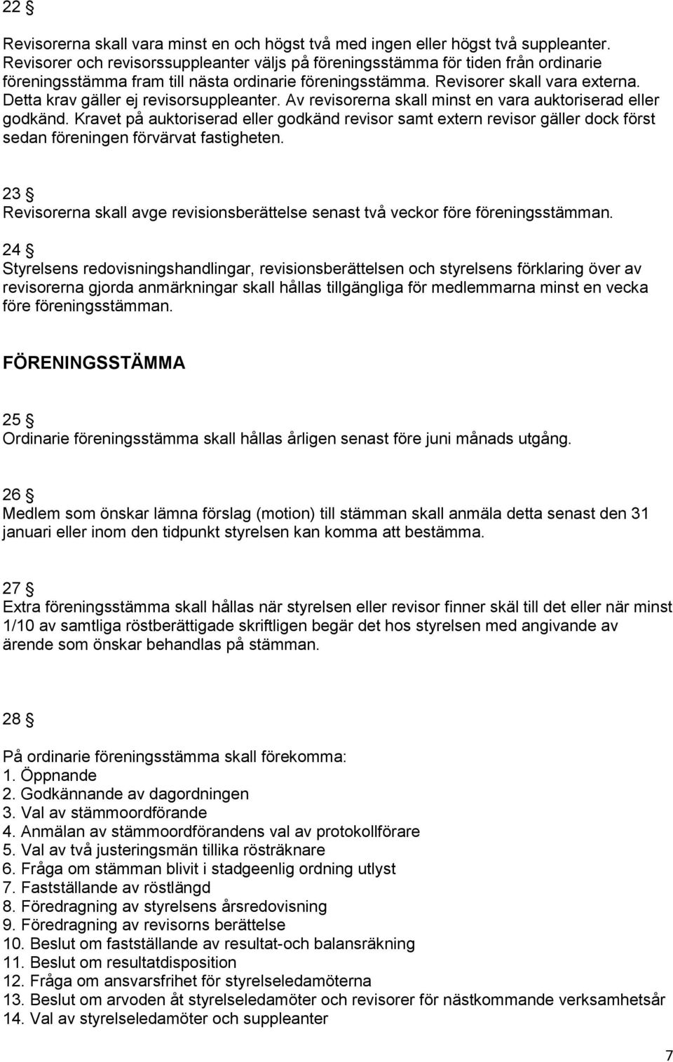 Detta krav gäller ej revisorsuppleanter. Av revisorerna skall minst en vara auktoriserad eller godkänd.