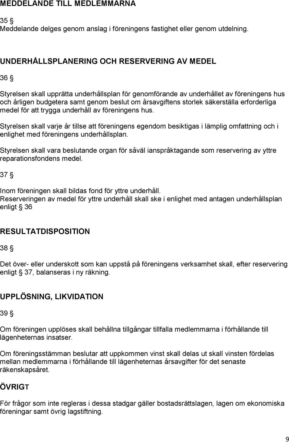 storlek säkerställa erforderliga medel för att trygga underhåll av föreningens hus.