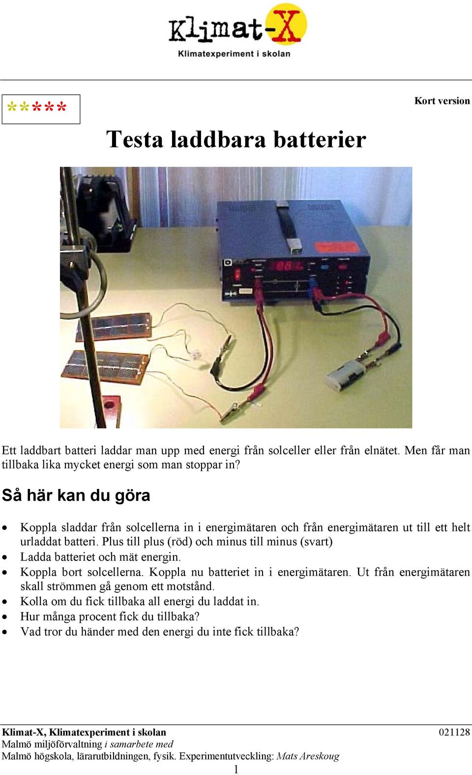 Så här kan du göra Koppla sladdar från solcellerna in i energimätaren och från energimätaren ut till ett helt urladdat batteri.