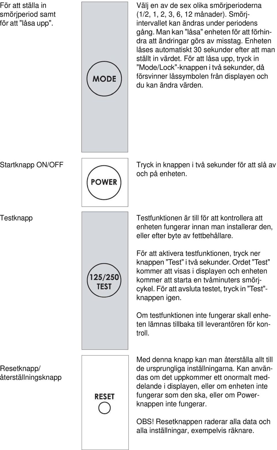 För att låsa upp, tryck in Mode/Lock -knappen i två sekunder, då försvinner låssymbolen från displayen och du kan ändra värden.