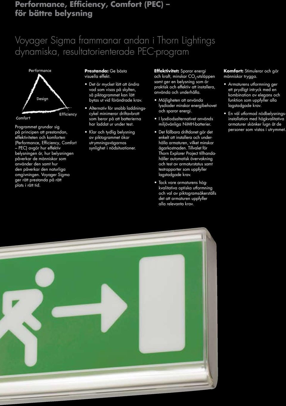 naturliga omgivningen. Voyager Sigma ger rätt prestanda på rätt plats i rätt tid. Prestanda: Ge bästa visuella effekt.