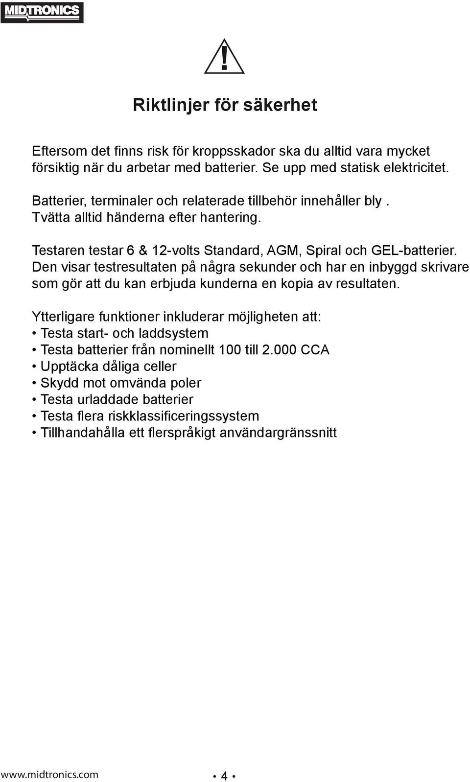 Den visar testresultaten på några sekunder och har en inbyggd skrivare som gör att du kan erbjuda kunderna en kopia av resultaten.