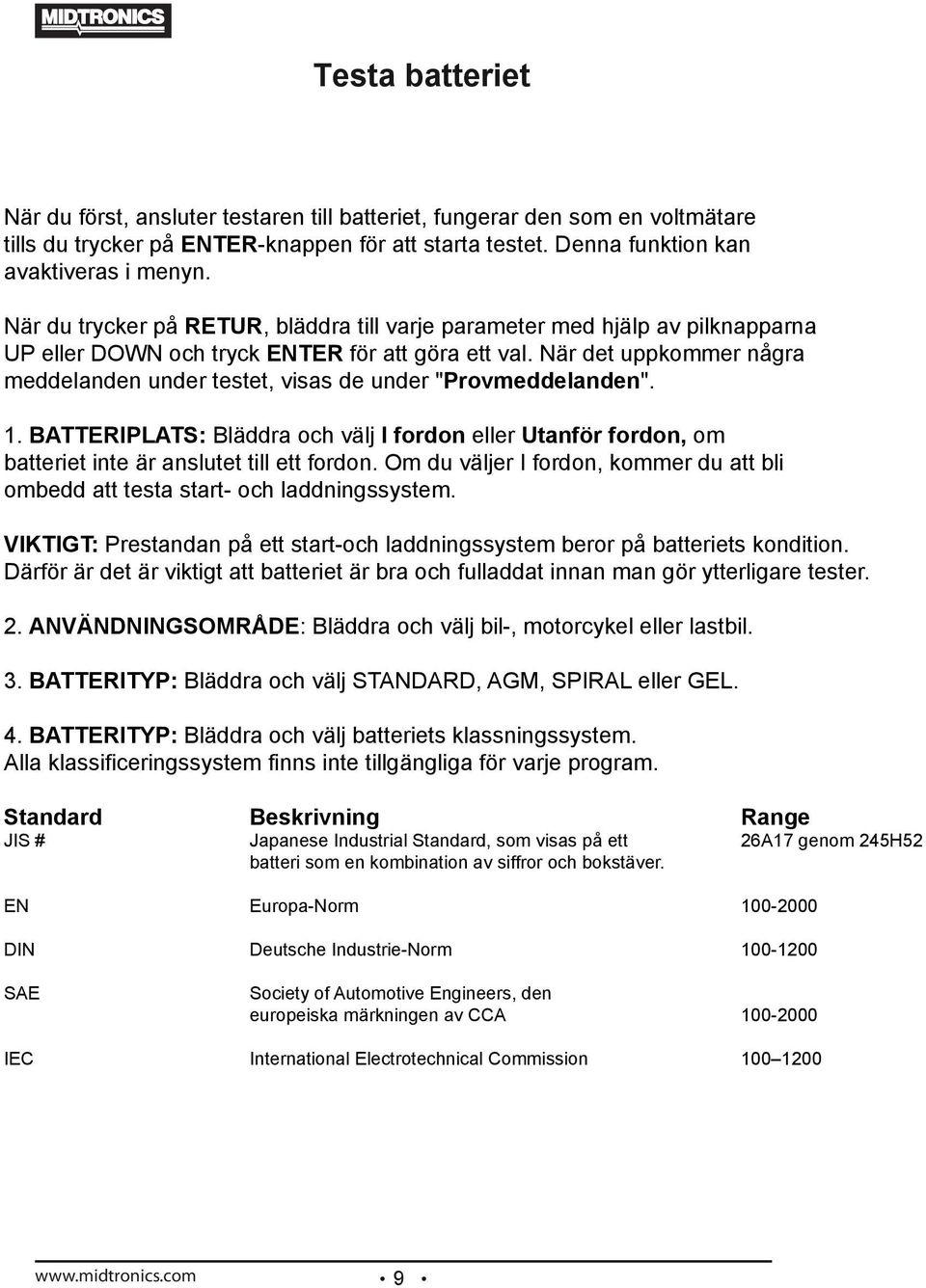När det uppkommer några meddelanden under testet, visas de under "Provmeddelanden". 1. BATTERIPLATS: Bläddra och välj I fordon eller Utanför fordon, om batteriet inte är anslutet till ett fordon.