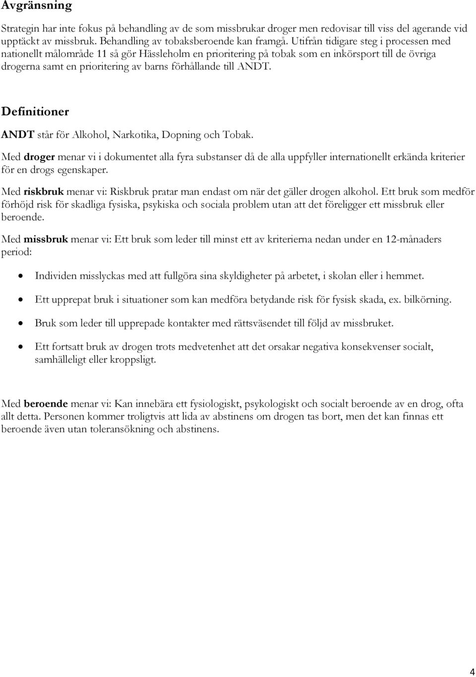Definitioner ANDT står för Alkohol, Narkotika, Dopning och Tobak. Med droger menar vi i dokumentet alla fyra substanser då de alla uppfyller internationellt erkända kriterier för en drogs egenskaper.