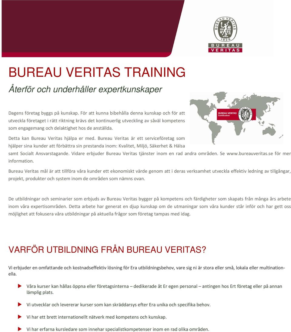 Detta kan Bureau Veritas hjälpa er med. Bureau Veritas är ett serviceföretag som hjälper sina kunder att förbättra sin prestanda inom: Kvalitet, Miljö, Säkerhet & Hälsa samt Socialt Ansvarstagande.