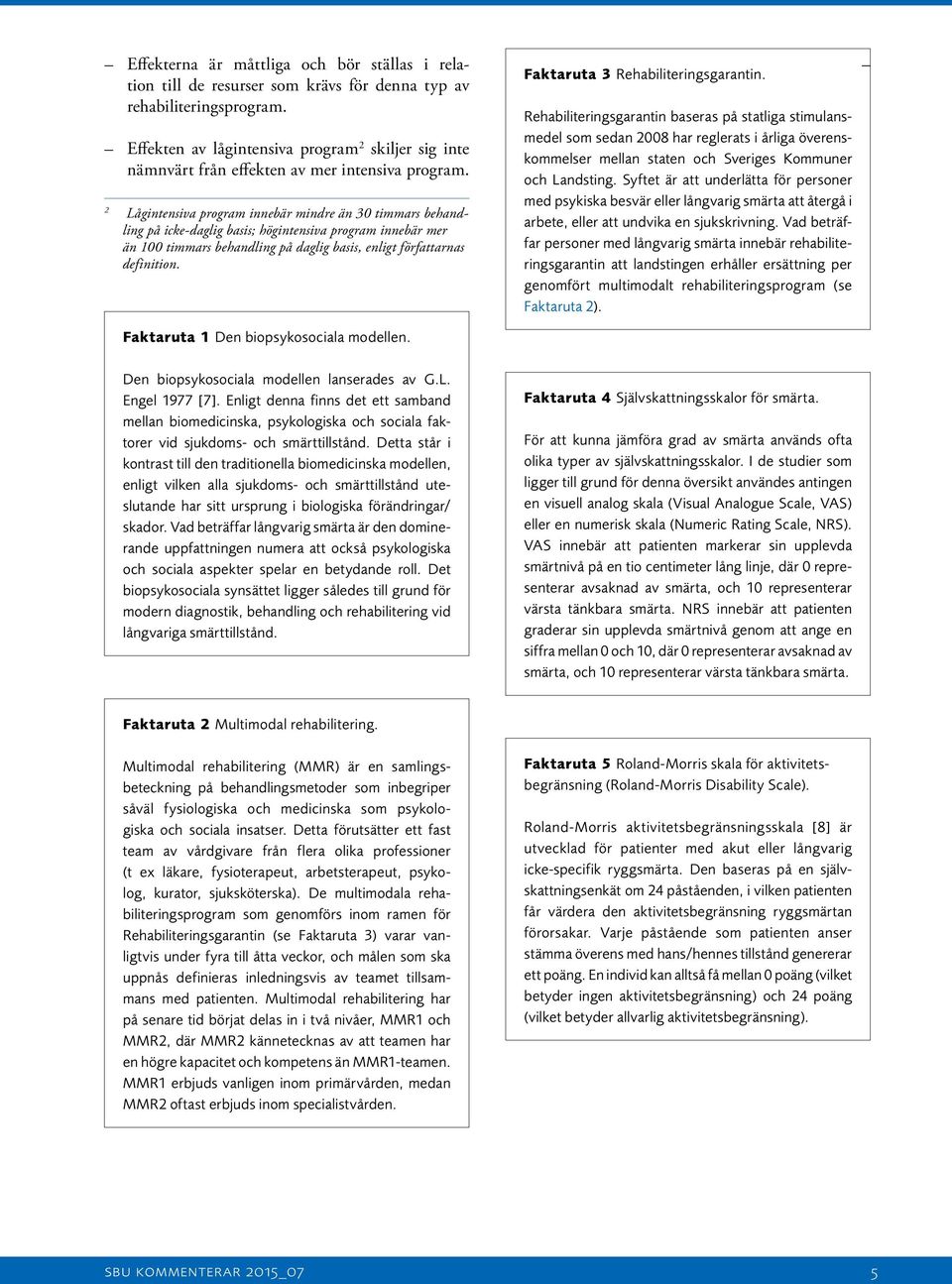 2 Lågintensiva program innebär mindre än 30 timmars behandling på icke-daglig basis; högintensiva program innebär mer än 100 timmars behandling på daglig basis, enligt författarnas definition.