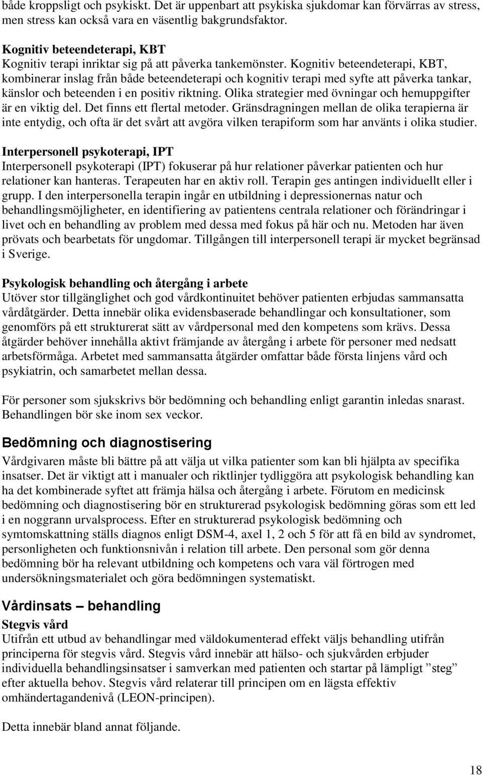 Kognitiv beteendeterapi, KBT, kombinerar inslag från både beteendeterapi och kognitiv terapi med syfte att påverka tankar, känslor och beteenden i en positiv riktning.