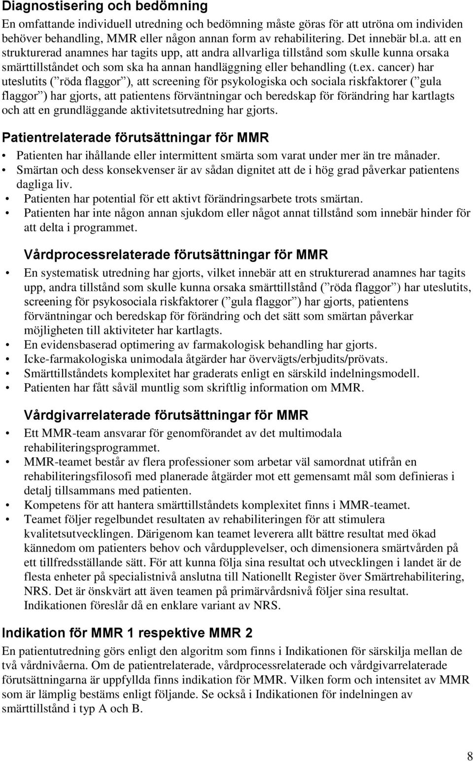 har uteslutits ( röda flaggor ), att screening för psykologiska och sociala riskfaktorer ( gula flaggor ) har gjorts, att patientens förväntningar och beredskap för förändring har kartlagts och att