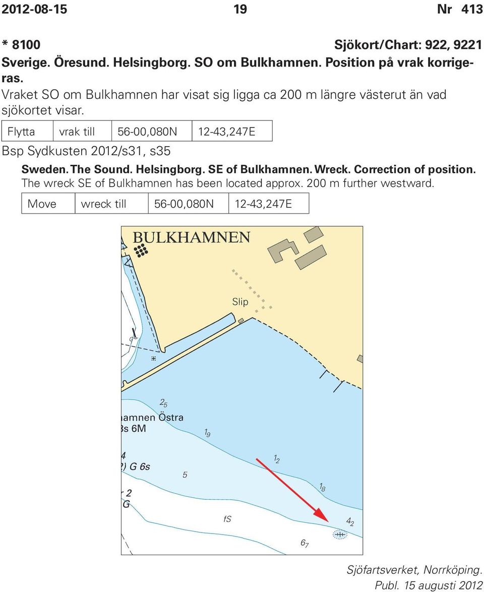 Flytta vrak till 56-00,080N 12-43,247E Bsp Sydkusten 2012/s31, s35 Sweden. The Sound. Helsingborg. SE of Bulkhamnen. Wreck.