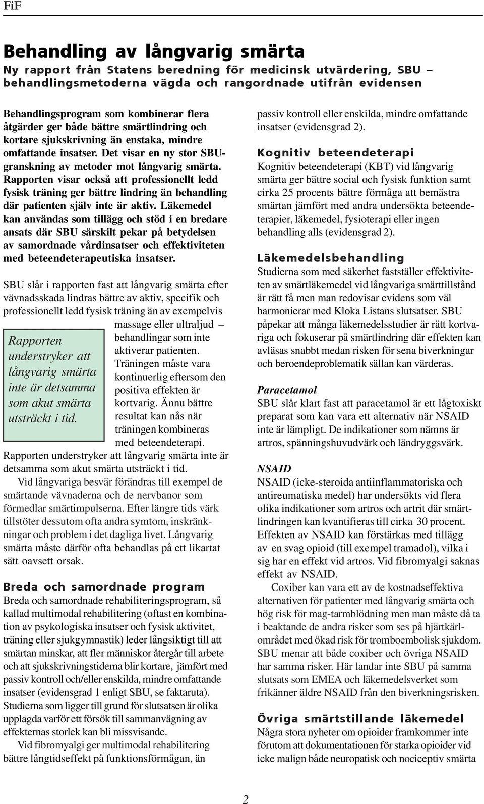 Rapporten visar också att professionellt ledd fysisk träning ger bättre lindring än behandling där patienten själv inte är aktiv.