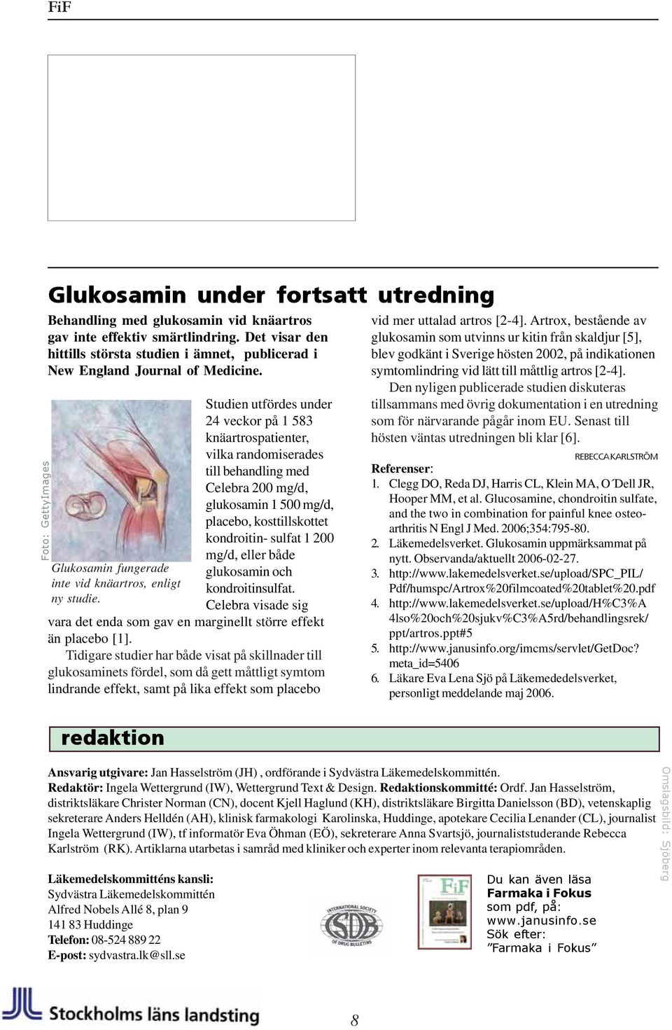 Studien utfördes under 24 veckor på 1 583 knäartrospatienter, vilka randomiserades till behandling med Celebra 200 mg/d, glukosamin 1 500 mg/d, placebo, kosttillskottet kondroitin- sulfat 1 200 mg/d,