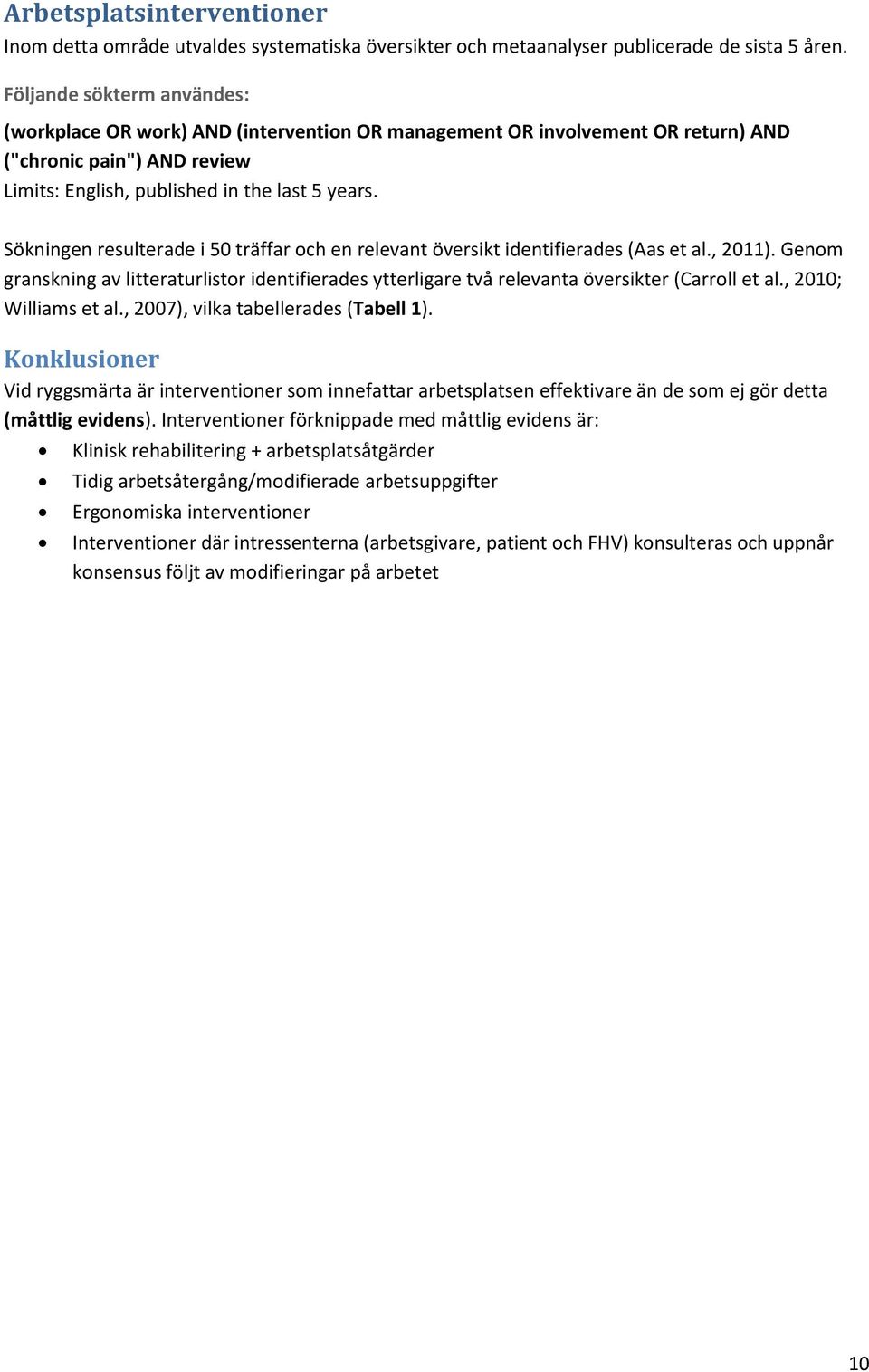 Sökningen resulterade i 50 träffar och en relevant översikt identifierades (Aas et al., 2011). Genom granskning av litteraturlistor identifierades ytterligare två relevanta översikter (Carroll et al.