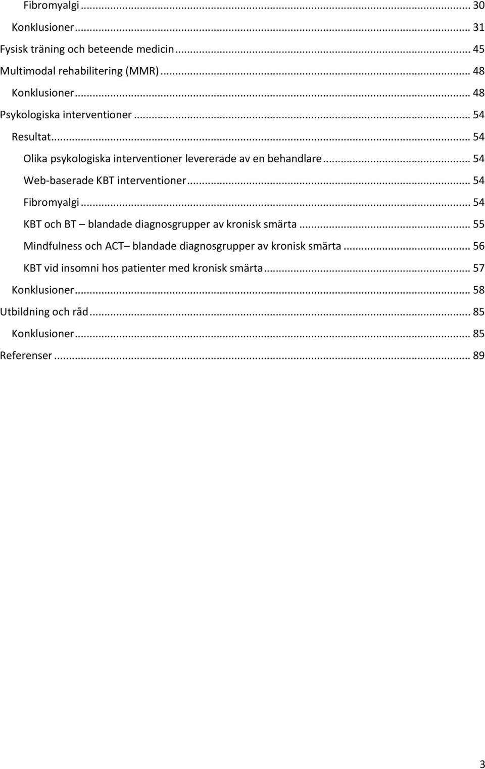 .. 54 Web-baserade KBT interventioner... 54 Fibromyalgi... 54 KBT och BT blandade diagnosgrupper av kronisk smärta.