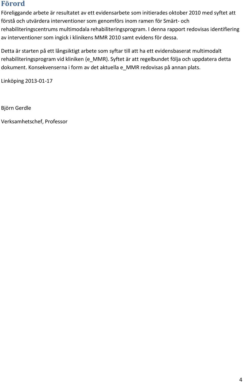 I denna rapport redovisas identifiering av interventioner som ingick i klinikens MMR 2010 samt evidens för dessa.