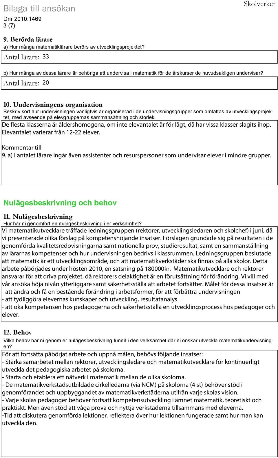 Undervisningens organisation Beskriv kort hur undervisningen vanligtvis är organiserad i de undervisningsgrupper som omfattas av utvecklingsprojektet, med avseende på elevgruppernas sammansättning