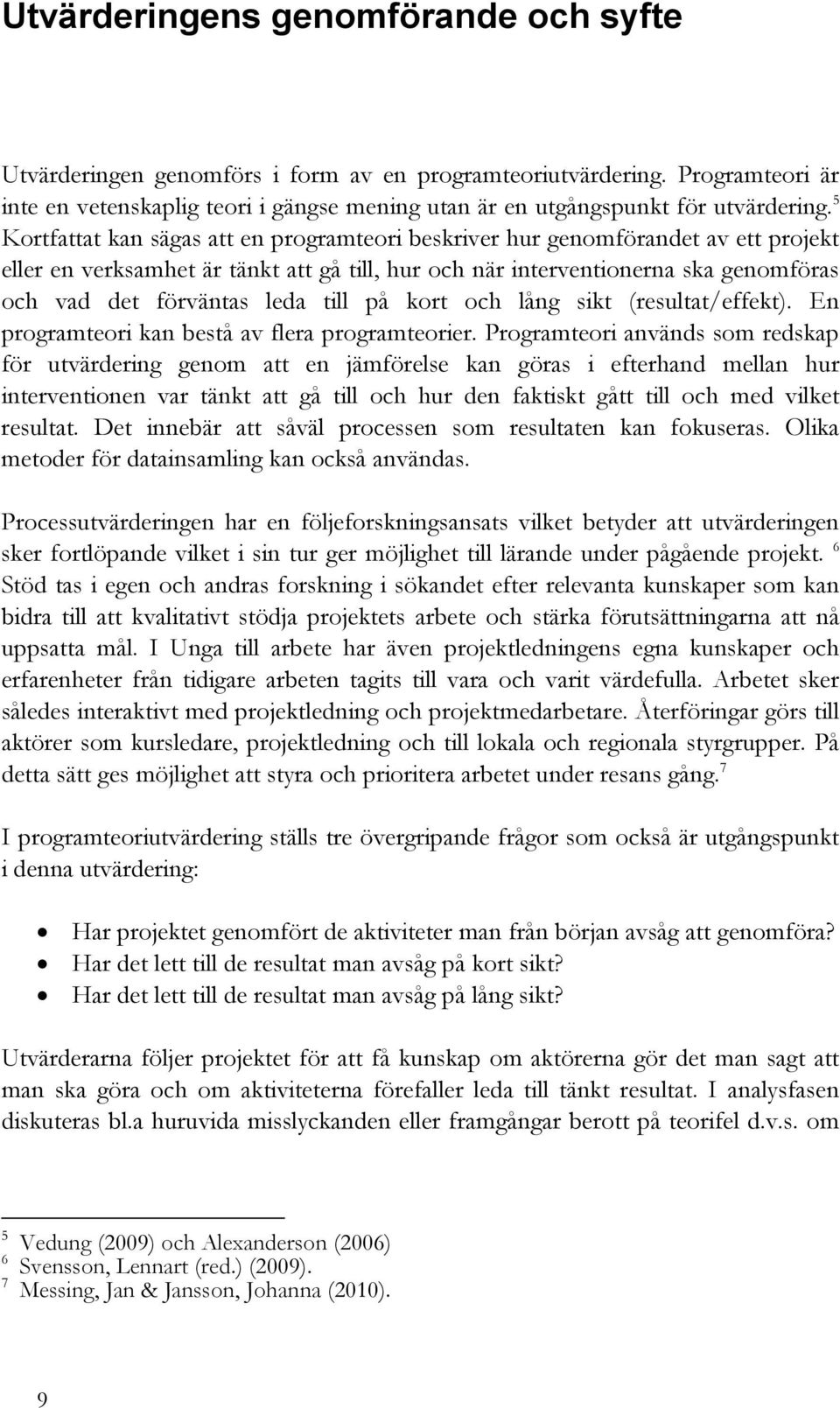 till på kort och lång sikt (resultat/effekt). En programteori kan bestå av flera programteorier.