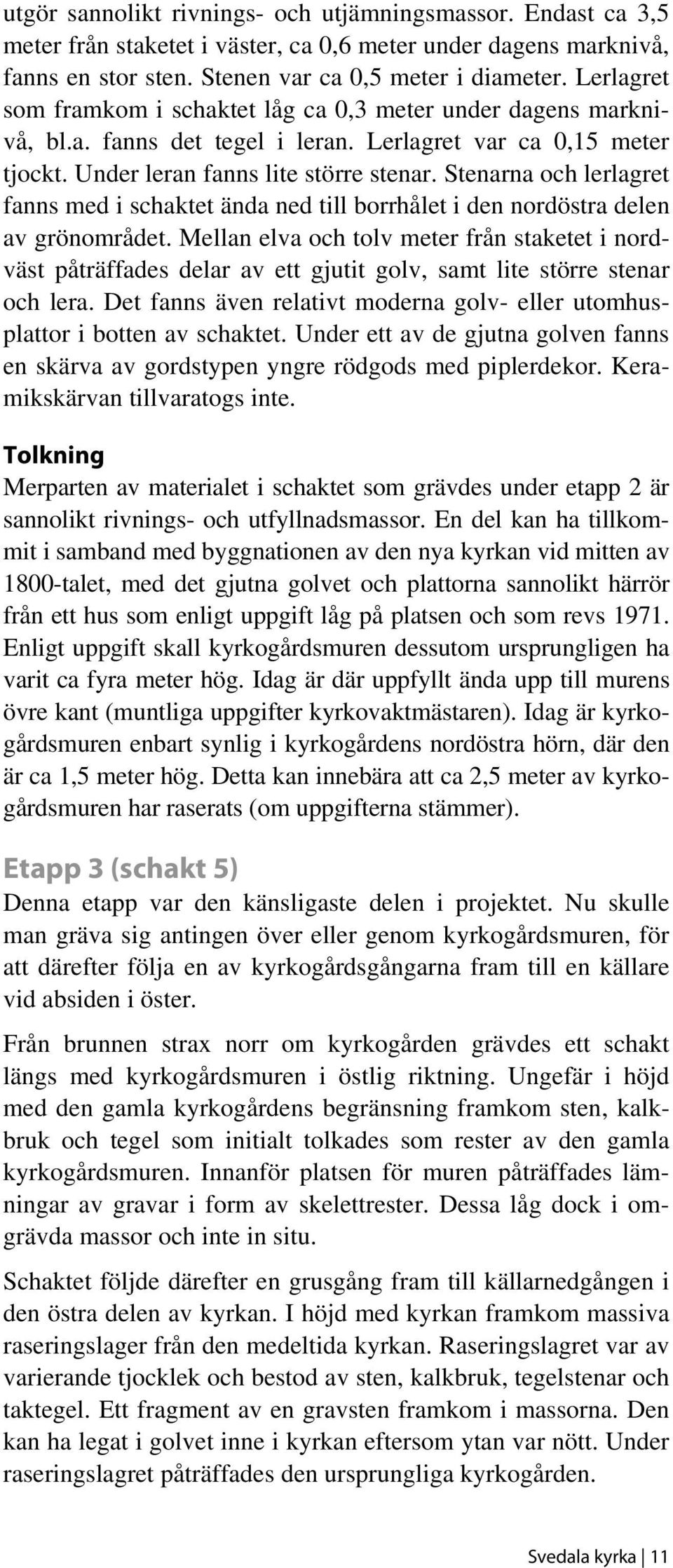 Stenarna och lerlagret fanns med i schaktet ända ned till borrhålet i den nordöstra delen av grönområdet.