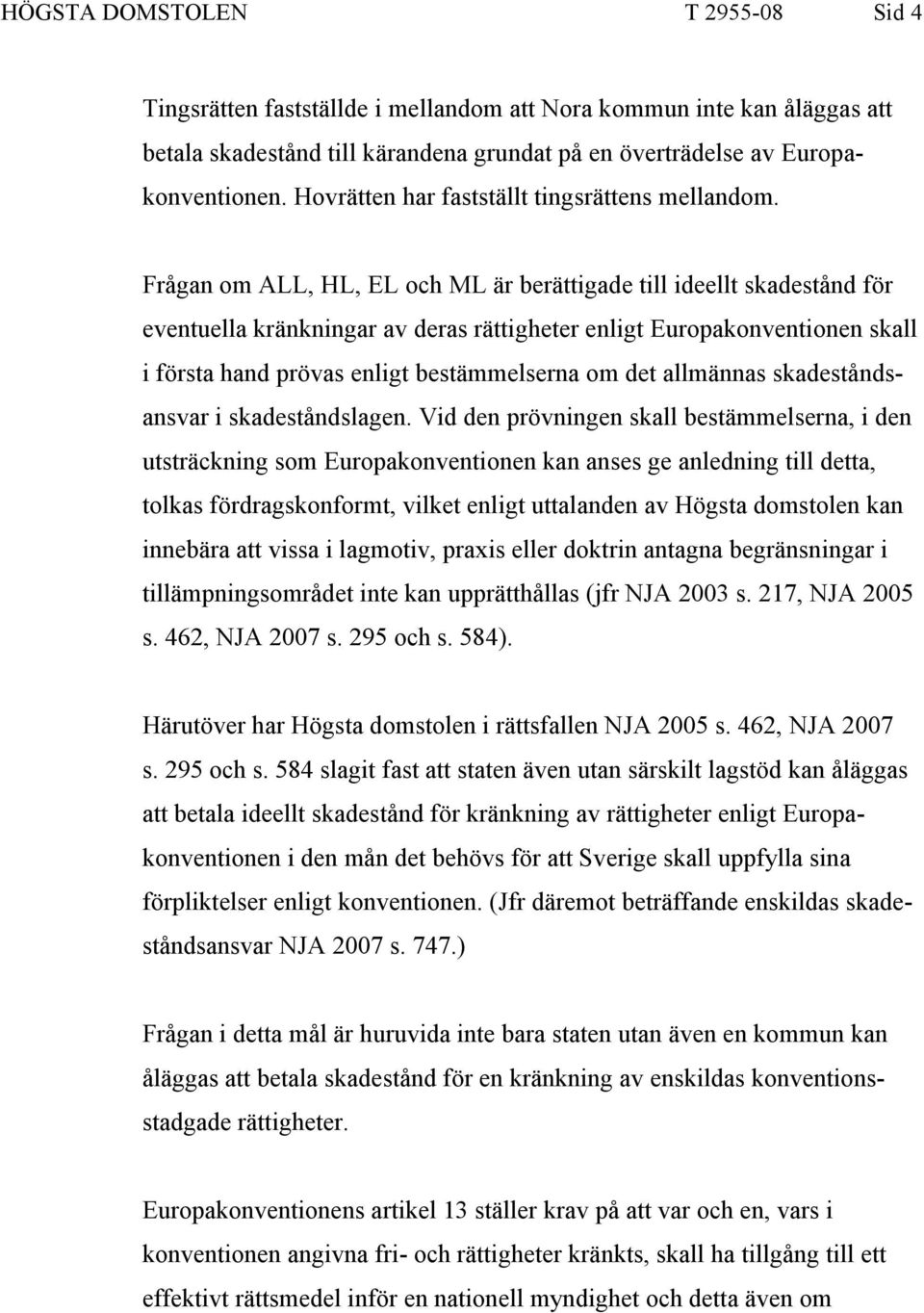 Frågan om ALL, HL, EL och ML är berättigade till ideellt skadestånd för eventuella kränkningar av deras rättigheter enligt Europakonventionen skall i första hand prövas enligt bestämmelserna om det