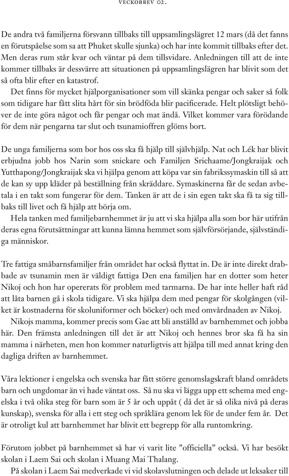 Anledningen till att de inte kommer tillbaks är dessvärre att situationen på uppsamlingslägren har blivit som det så ofta blir efter en katastrof.