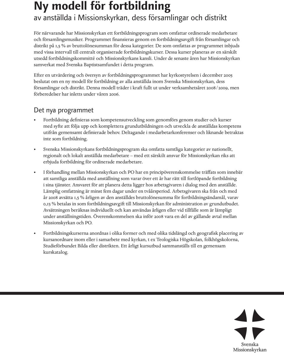De som omfattas av programmet inbjuds med vissa intervall till centralt organiserade fortbildningskurser. Dessa kurser planeras av en särskilt utsedd fortbildningskommitté och Missionskyrkans kansli.