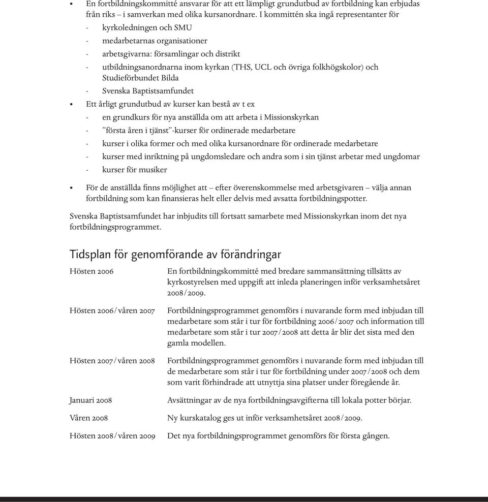 folkhögskolor) och Studieförbundet Bilda - Svenska Baptistsamfundet Ett årligt grundutbud av kurser kan bestå av t ex - en grundkurs för nya anställda om att arbeta i Missionskyrkan - första åren i