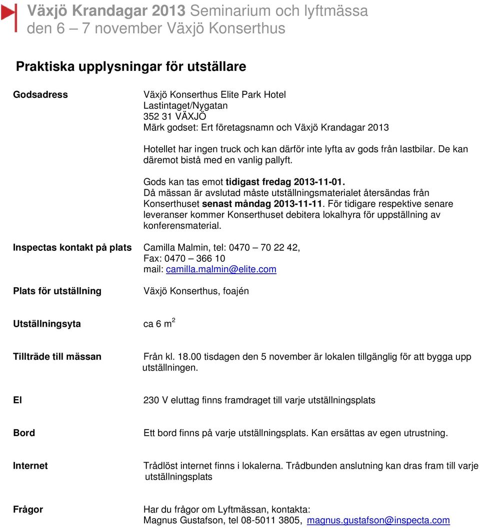 Då mässan är avslutad måste utställningsmaterialet återsändas från Konserthuset senast måndag 2013-11-11.