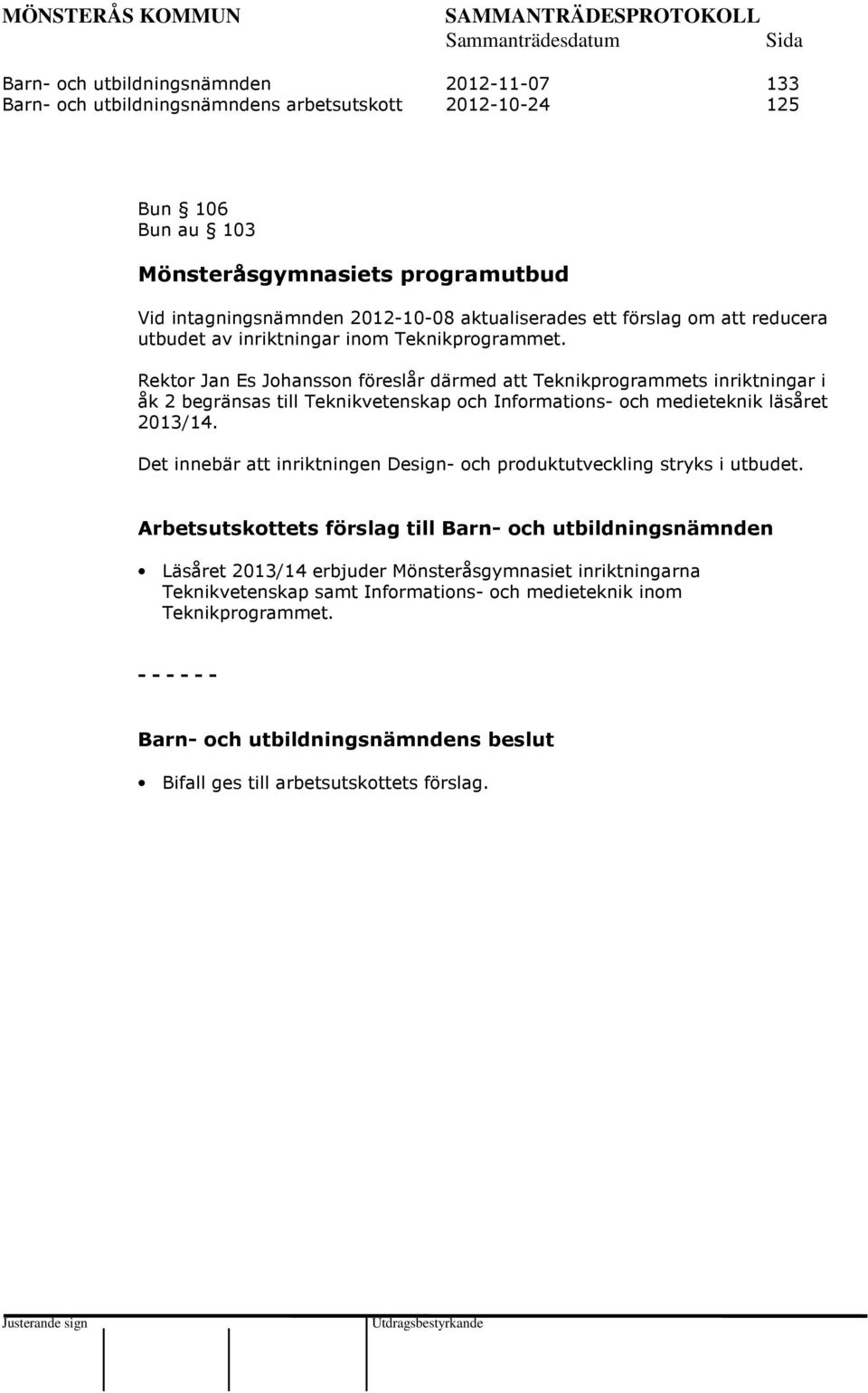 Rektor Jan Es Johansson föreslår därmed att Teknikprogrammets inriktningar i åk 2 begränsas till Teknikvetenskap och Informations- och medieteknik läsåret 2013/14.