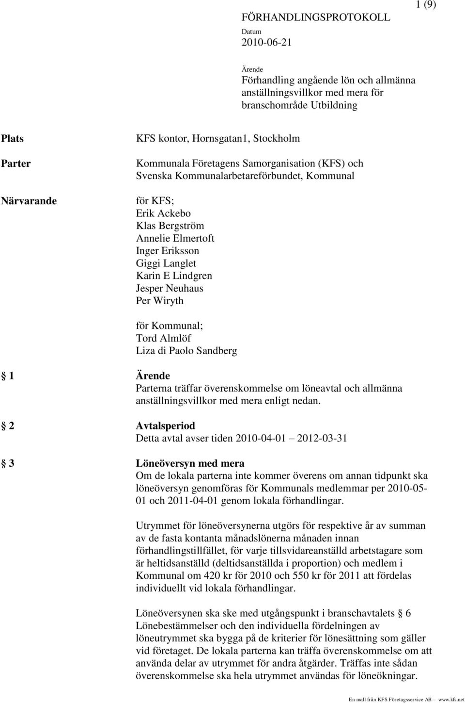 Lindgren Jesper Neuhaus Per Wiryth för Kommunal; Tord Almlöf Liza di Paolo Sandberg 1 Ärende Parterna träffar överenskommelse om löneavtal och allmänna anställningsvillkor med mera enligt nedan.