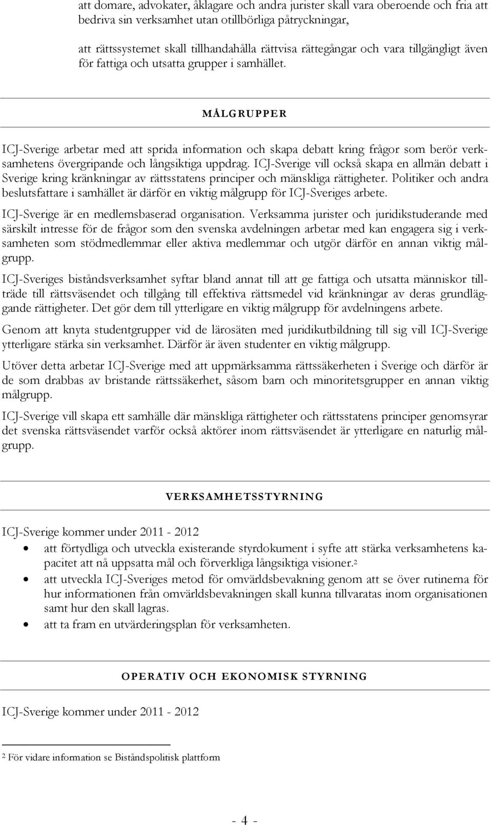 MÅLGRUPPER ICJ-Sverige arbetar med att sprida information och skapa debatt kring frågor som berör verksamhetens övergripande och långsiktiga uppdrag.