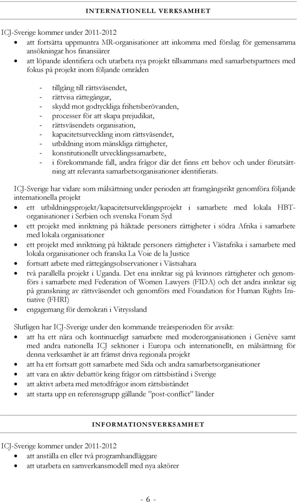 processer för att skapa prejudikat, - rättsväsendets organisation, - kapacitetsutveckling inom rättsväsendet, - utbildning inom mänskliga rättigheter, - konstitutionellt utvecklingssamarbete, - i