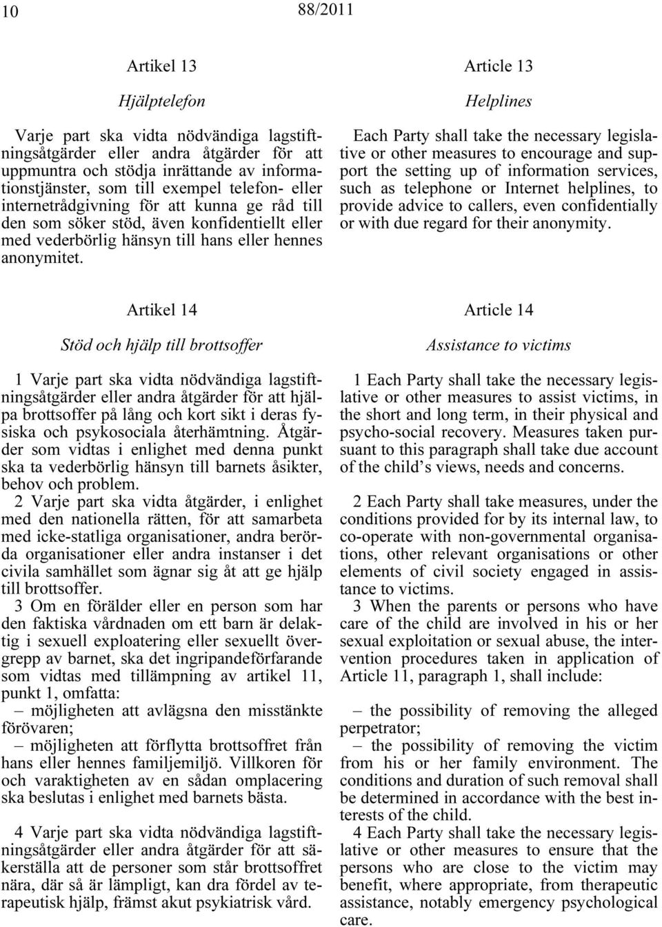 Article 13 Helplines Each Party shall take the necessary legislative or other measures to encourage and support the setting up of information services, such as telephone or Internet helplines, to