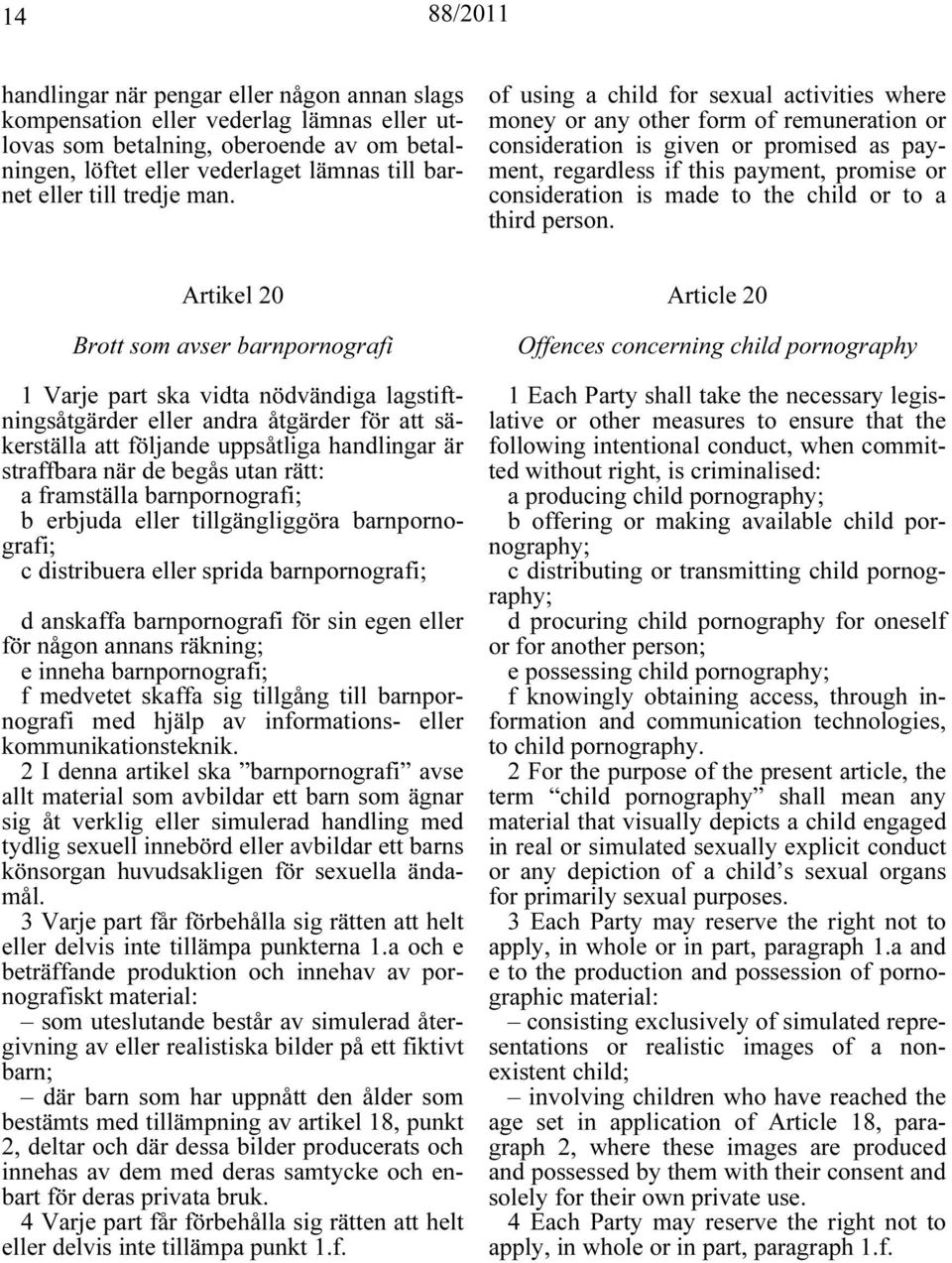 of using a child for sexual activities where money or any other form of remuneration or consideration is given or promised as payment, regardless if this payment, promise or consideration is made to