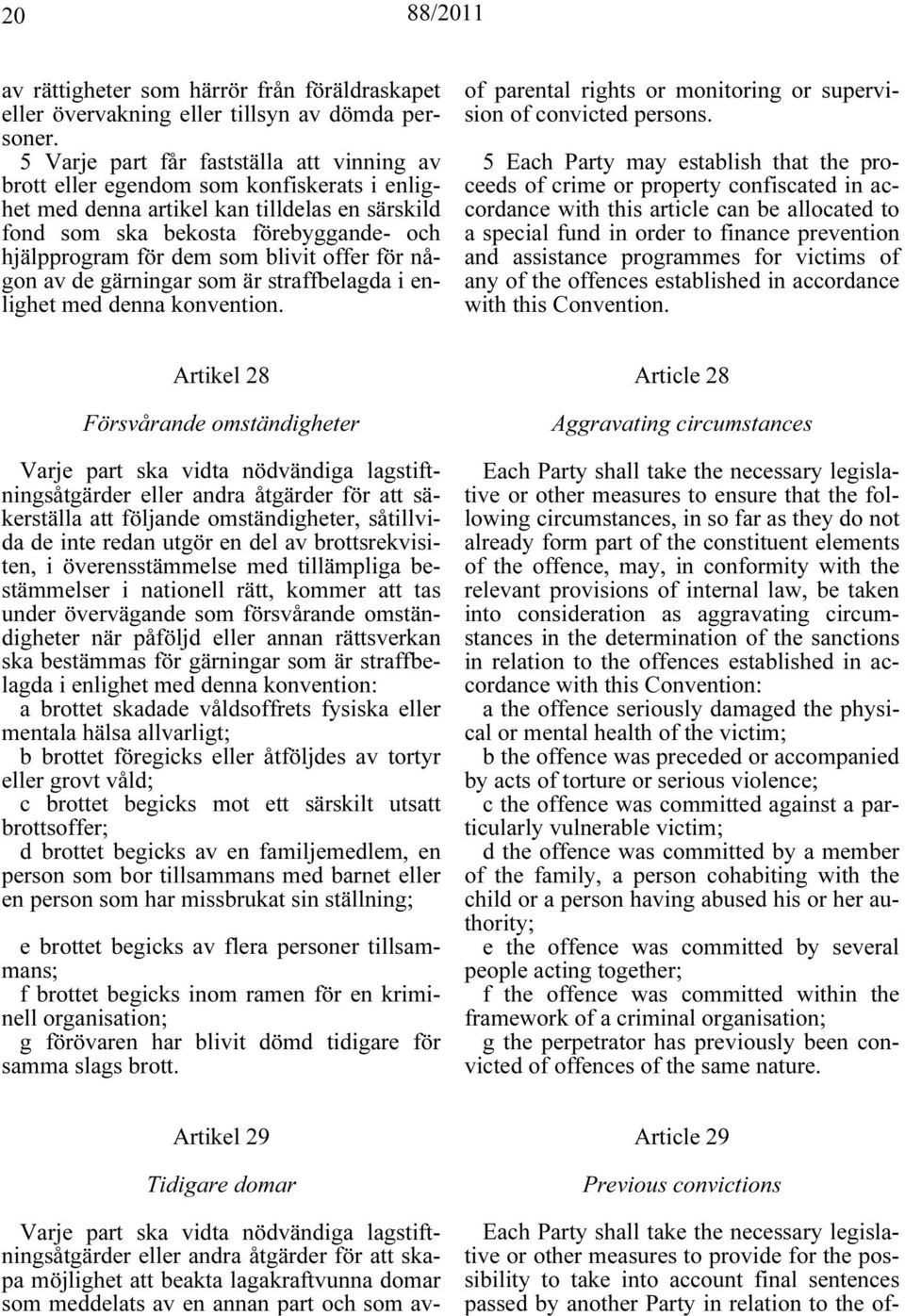 blivit offer för någon av de gärningar som är straffbelagda i enlighet med denna konvention. of parental rights or monitoring or supervision of convicted persons.