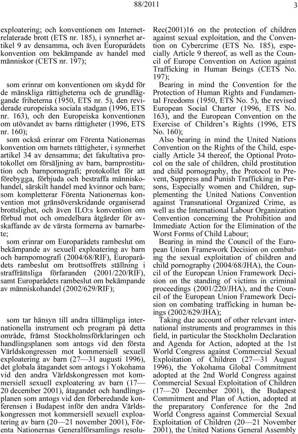 163), och den Europeiska konventionen om utövandet av barns rättigheter (1996, ETS nr.