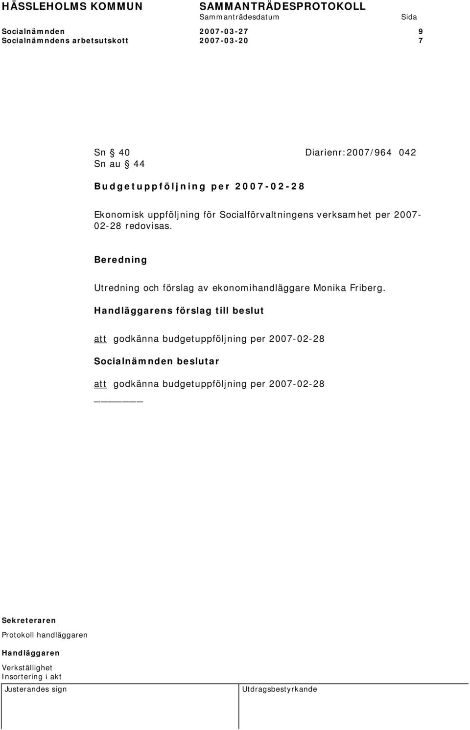 verksamhet per 2007-02-28 redovisas. Utredning och förslag av ekonomihandläggare Monika Friberg.