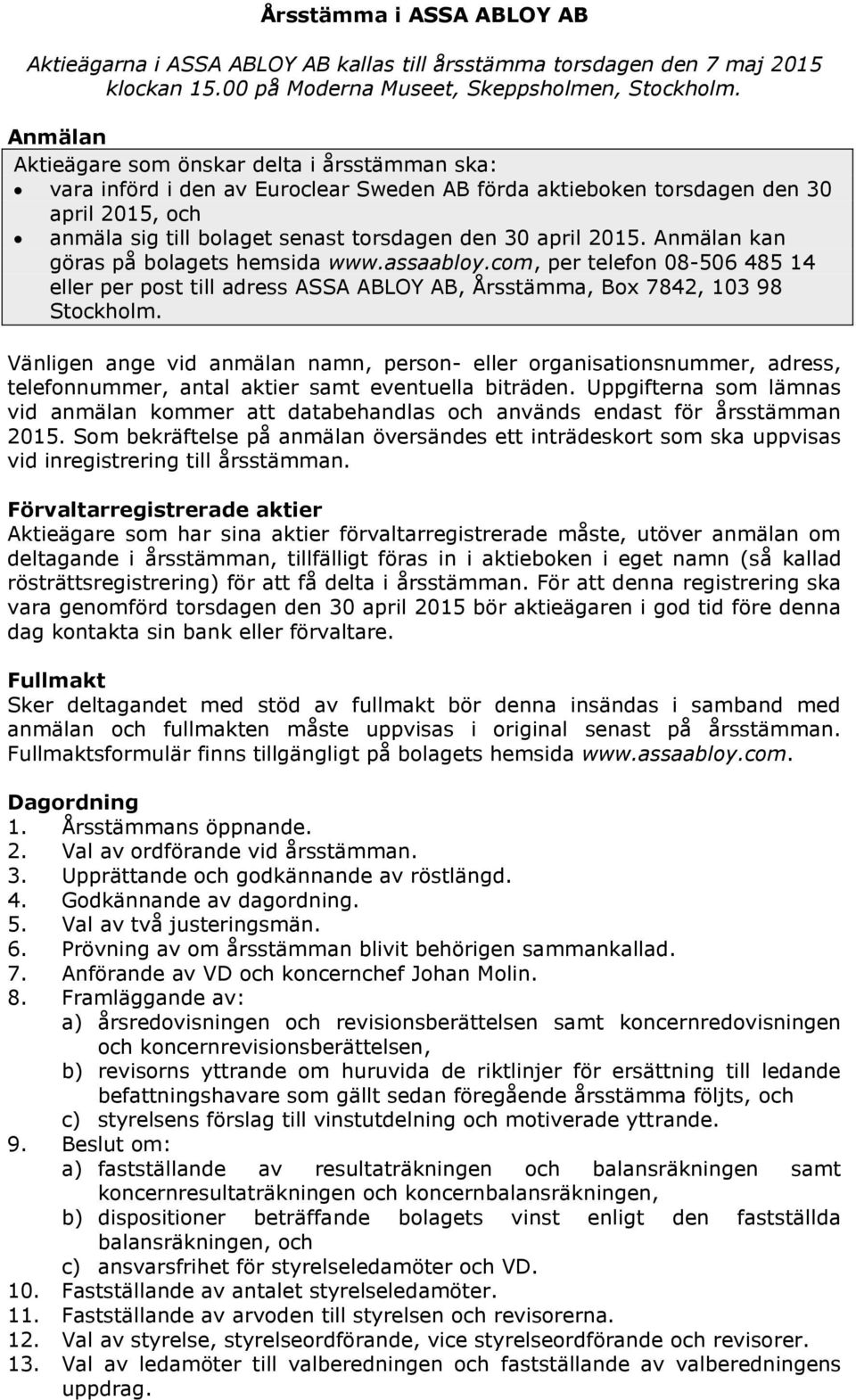 2015. Anmälan kan göras på bolagets hemsida www.assaabloy.com, per telefon 08-506 485 14 eller per post till adress ASSA ABLOY AB, Årsstämma, Box 7842, 103 98 Stockholm.