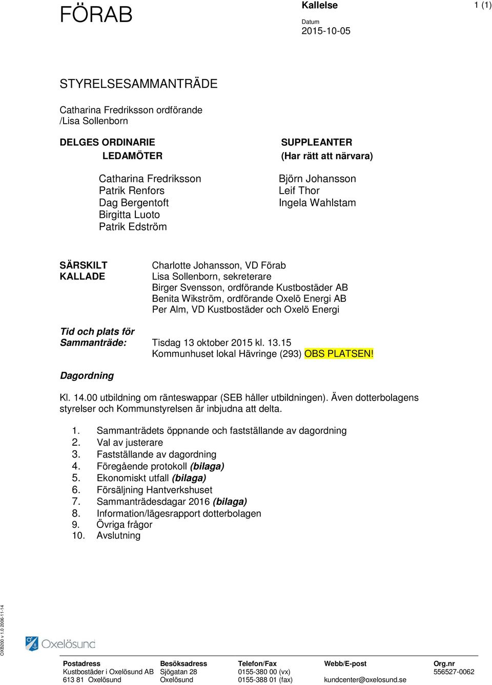 Kustbostäder AB Benita Wikström, ordförande Oxelö Energi AB Per Alm, VD Kustbostäder och Oxelö Energi Tid och plats för Sammanträde: Tisdag 13 oktober 2015 kl. 13.15 Kommunhuset lokal Hävringe (293) OBS PLATSEN!